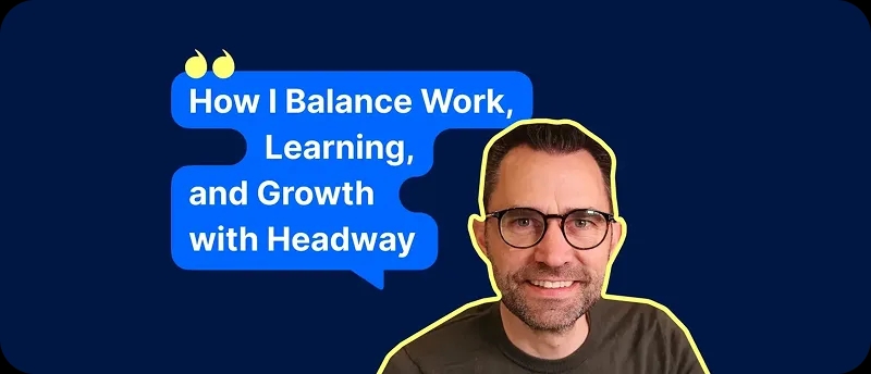 Jason decided to fit Headway into breaks – now he can balance work & growth