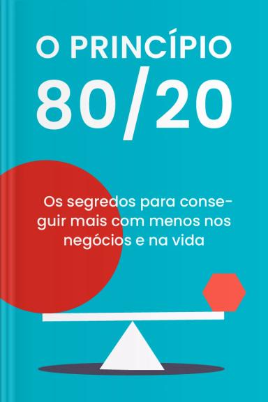 The 80/20 Principle: The Secret to Achieving More with Less
