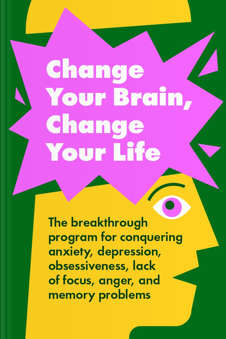 Change Your Brain, Change Your Life: The Breakthrough Program for  Conquering Anxiety, Depression, Obsessiveness, Anger, and Impulsiveness by  Daniel G. Amen