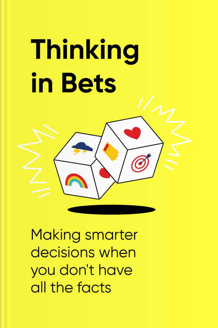 Thinking in Bets: Making Smarter Decisions When You Don't Have All
