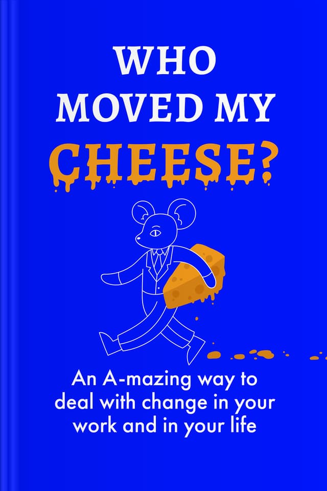 Who Moved My Cheese? An Amazing Way to Deal with Change in Your Work and in Your Life