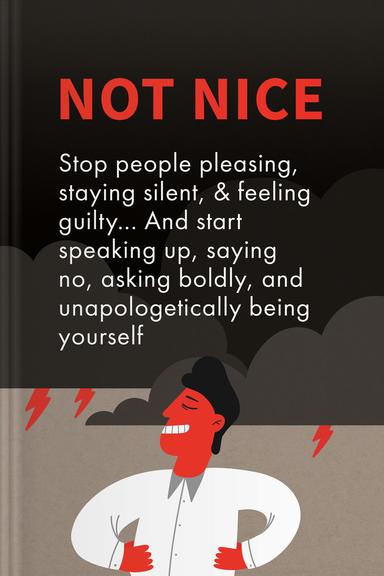 Not Nice: Stop People Pleasing, Staying Silent, & Feeling Guilty And Start Speaking Up, Saying No, Asking Boldly, And Unapologetically Being Yourself