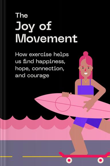 The Joy of Movement: How Exercise Helps Us Find Happiness, Hope, Connection, and Courage