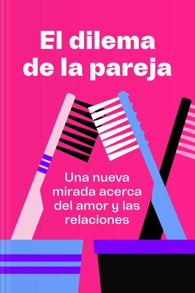 El dilema de la pareja - Una nueva mirada acerca del amor y las relaciones