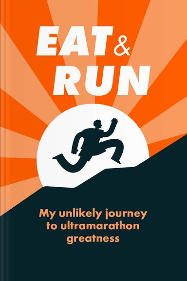 Eat & Run: My Unlikely Journey to Ultramarathon Greatness