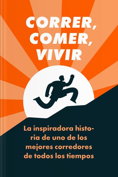 Correr, comer, vivir - La inspiradora historia de uno de los mejores corredores de todos los tiempos