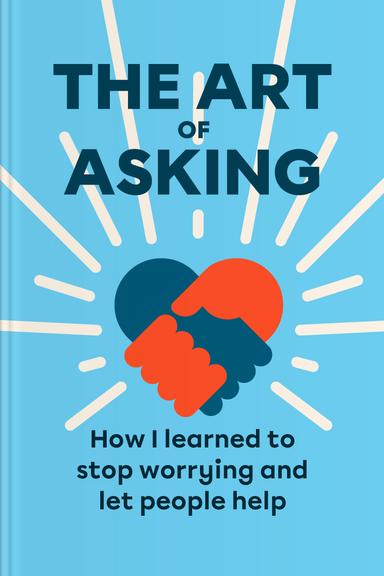 The Art of Asking: How I Learned to Stop Worrying and Let People Help