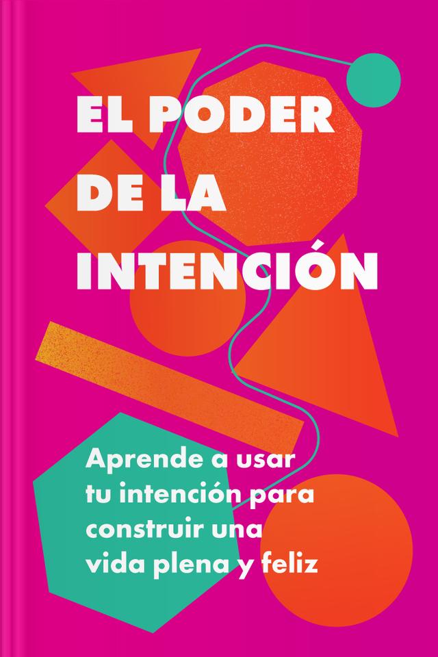El poder de la intención - Aprende a usar tu intención para construir una vida plena y feliz