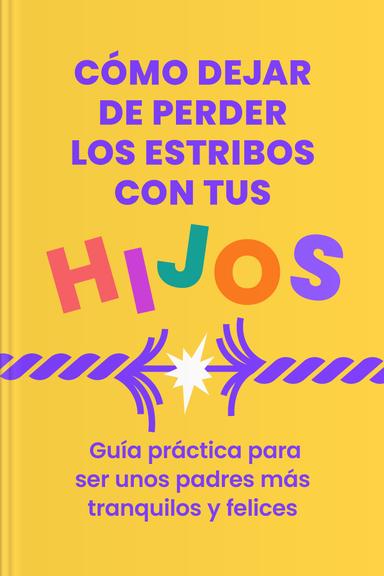 Cómo dejar de perder los estribos con tus hijos - Guía práctica para ser unos padres más tranquilos y felices