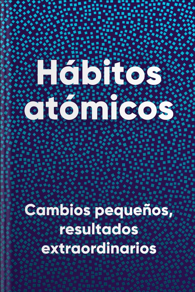 Hábitos atómicos – Cambios pequeños, resultados extraordinarios