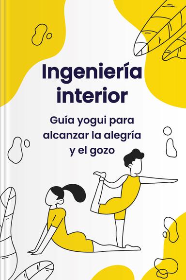 Ingeniería interior - Guía yogui para alcanzar la alegría y el gozo