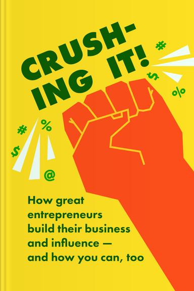 Crushing It!: How Great Entrepreneurs Build Their Business and Influence — and How You Can, Too