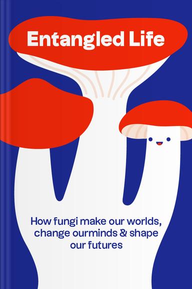 Entangled Life: How Fungi Make Our Worlds, Change Our Minds & Shape Our Futures