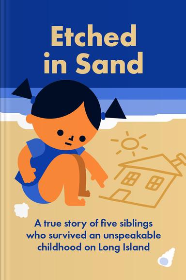 Etched in Sand: A True Story of Five Siblings Who Survived an Unspeakable Childhood on Long Island