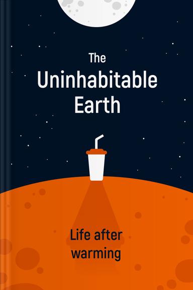 The Uninhabitable Earth: Life After Warming