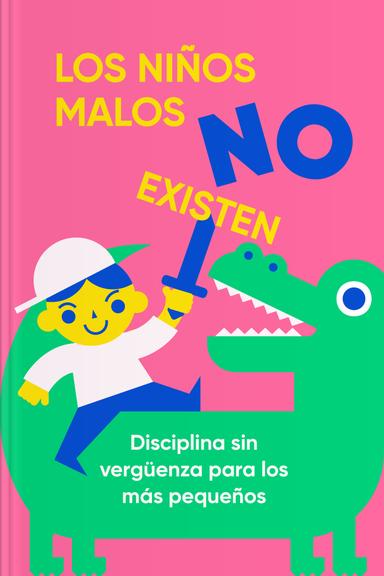 Los niños malos no existen - Disciplina sin vergüenza para los más pequeños