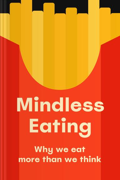 Mindless Eating: Why We Eat More Than We Think