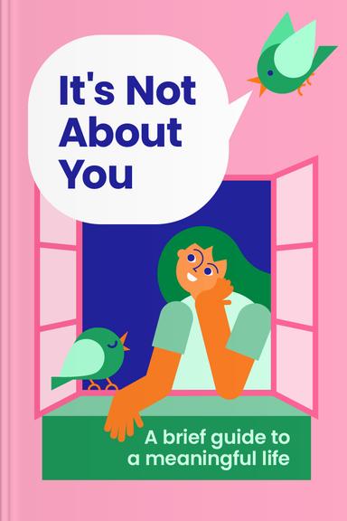 It’s Not About You: A Brief Guide to a Meaningful Life