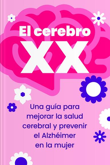 El cerebro XX - Una guía para mejorar la salud cerebral y prevenir el Alzhéimer en la mujer