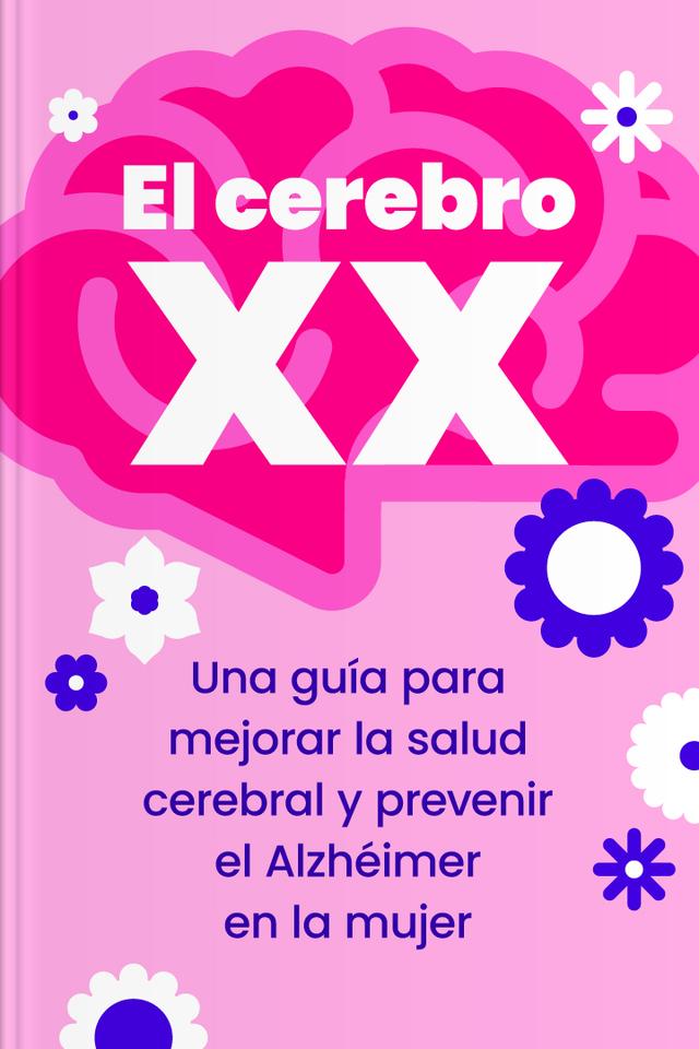 El cerebro XX - Una guía para mejorar la salud cerebral y prevenir el Alzhéimer en la mujer