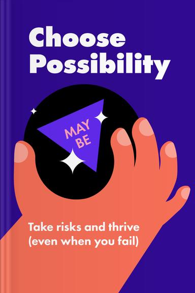 Choose Possibility: Take Risks and Thrive (Even When You Fail)