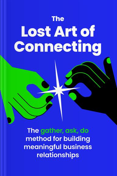 The Lost Art of Connecting: The Gather, Ask, Do Method for Building Meaningful Business Relationships
