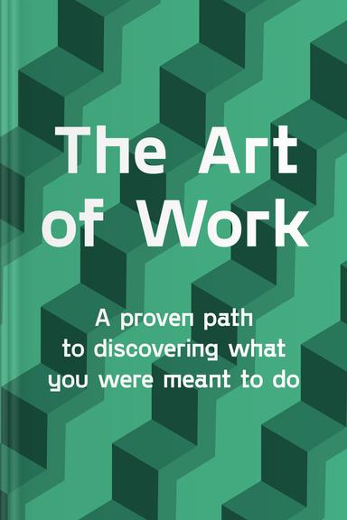 The Art of Work: A Proven Path to Discovering What You Were Meant to Do