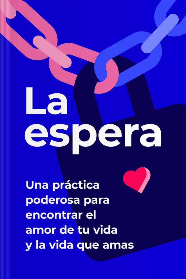 La espera - Una práctica poderosa para conseguir el amor de tu vida y la vida que deseas