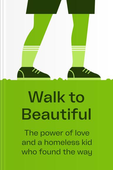 Walk To Beautiful: The Power of Love And A Homeless Kid Who Found The Way