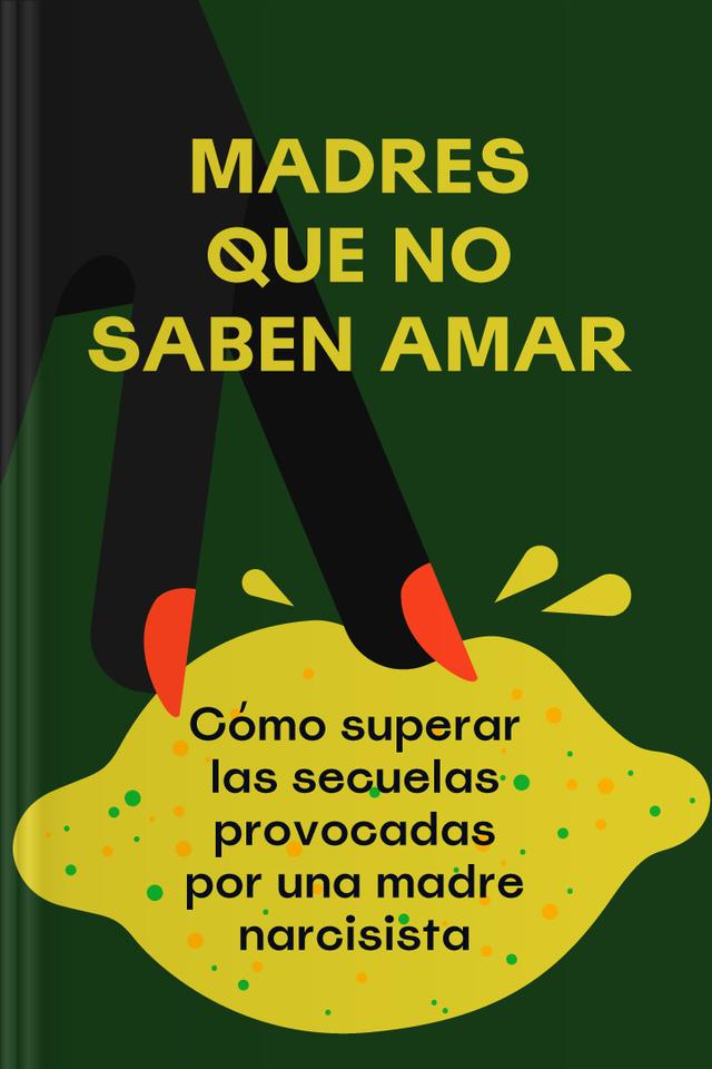 Madres que no saben amar - Cómo superar las secuelas provocadas por una madre narcisista