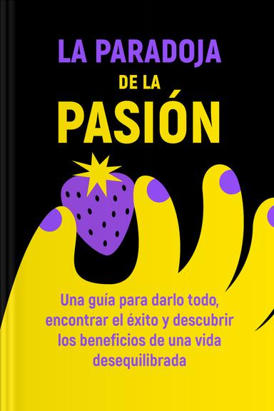 La paradoja de la pasión - Una guía para darlo todo, encontrar el éxito y descubrir los beneficios de una vida desequilibrada