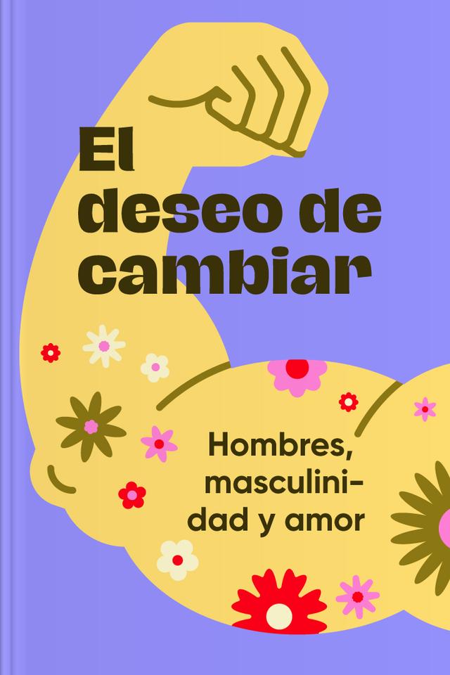 El deseo de cambiar - Hombres, masculinidad y amor