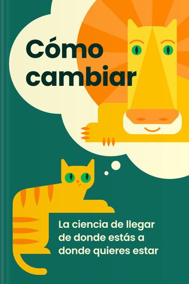 Cómo cambiar - La ciencia de llegar de donde estás a donde quieres estar
