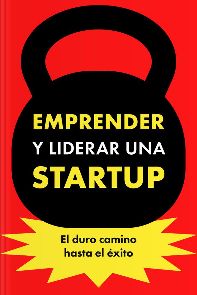 Emprender y liderar una startup - El duro camino hacia el éxito