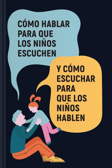Cómo hablar para que los niños escuchen y cómo escuchar para que los niños hablen