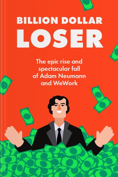 Billion Dollar Loser: The Epic Rise and Spectacular Fall of Adam Neumann and WeWork
