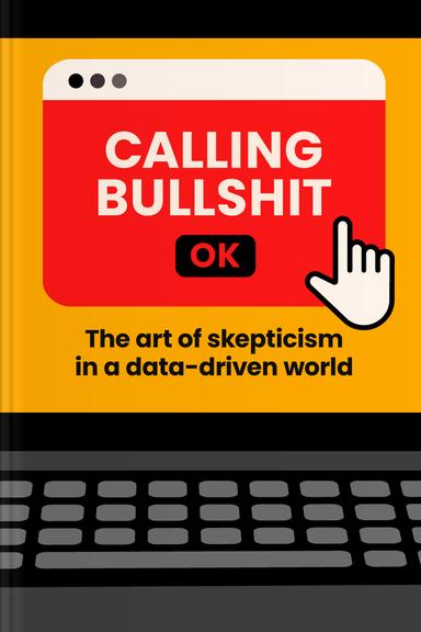 Calling Bullshit: The Art of Skepticism in a Data-Driven World