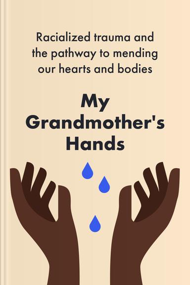 My Grandmother’s Hands: Racialized Trauma and the Pathway to Mending Our Hearts and Bodies