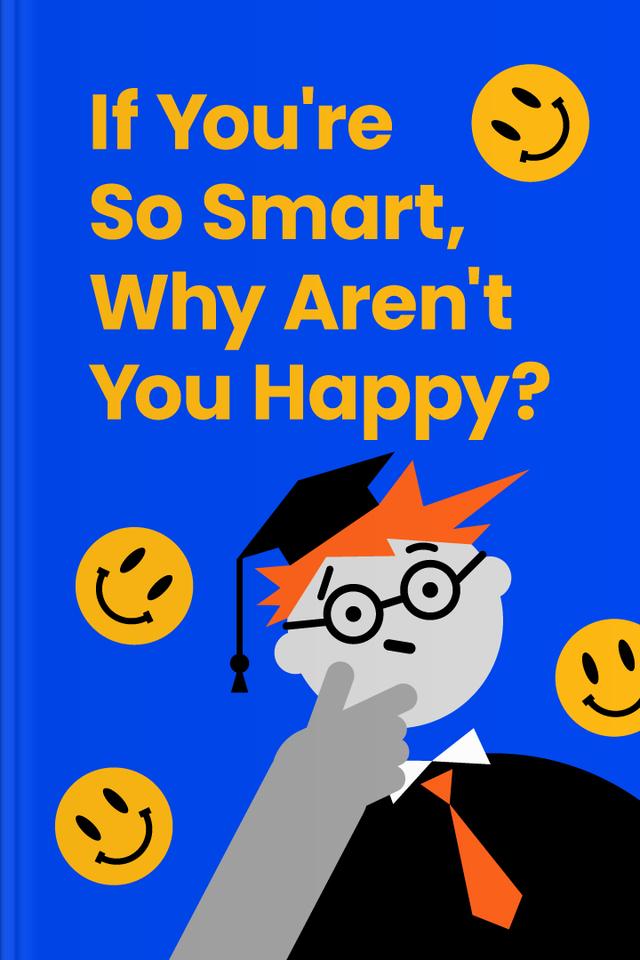 If You’re So Smart, Why Aren’t You Happy?