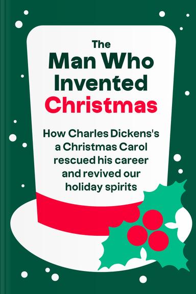 The Man Who Invented Christmas: How Charles Dickens's A Christmas Carol Rescued His Career and Revived Our Holiday Spirits