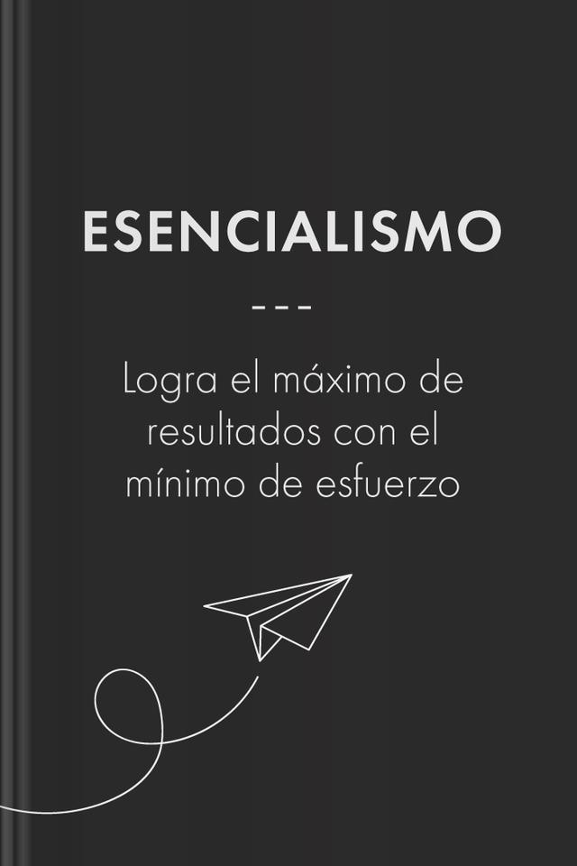 Esencialismo - Logra el máximo de resultados con el mínimo de esfuerzo