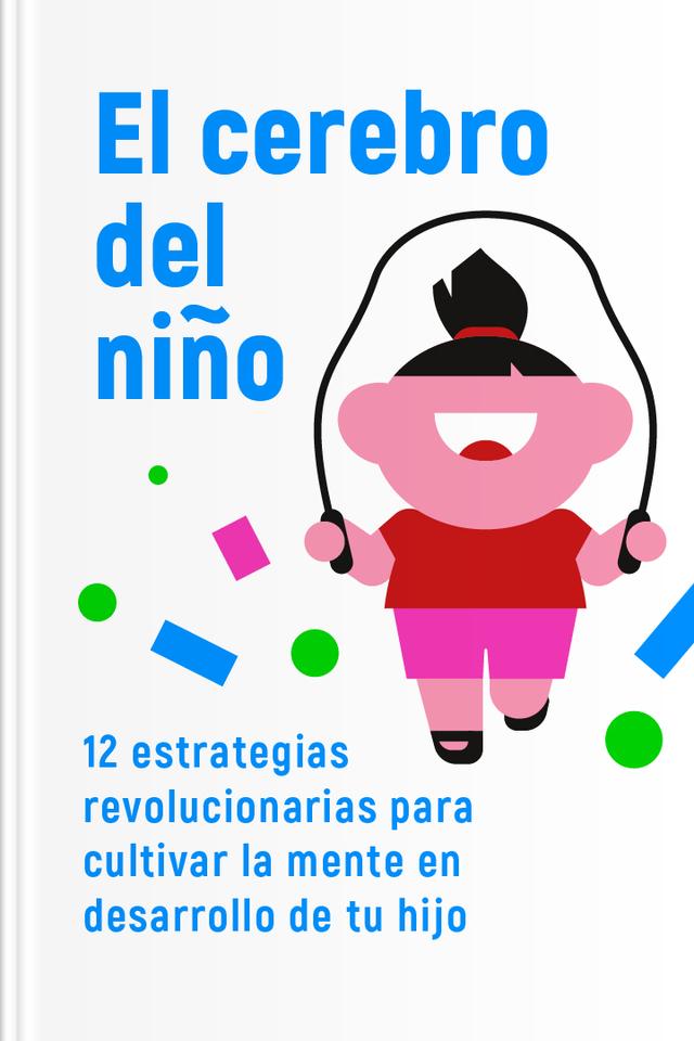 El cerebro del niño - 12 estrategias revolucionarias para cultivar la mente en desarrollo de tu hijo