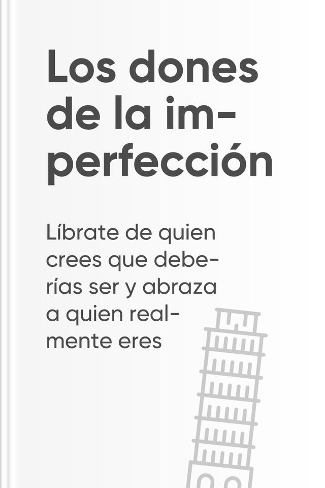 Los dones de la imperfección - Líbrate de quien crees que deberías ser y abraza a quien realmente eres