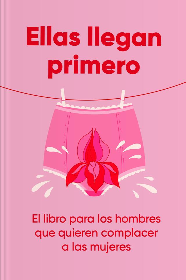 Ellas llegan primero - el libro para los hombres que quieren complacer a las mujeres