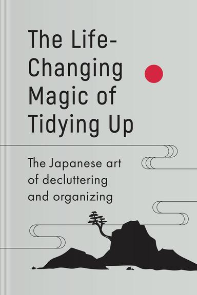 The Life-Changing Magic of Tidying Up: The Japanese Art of Decluttering and Organizing