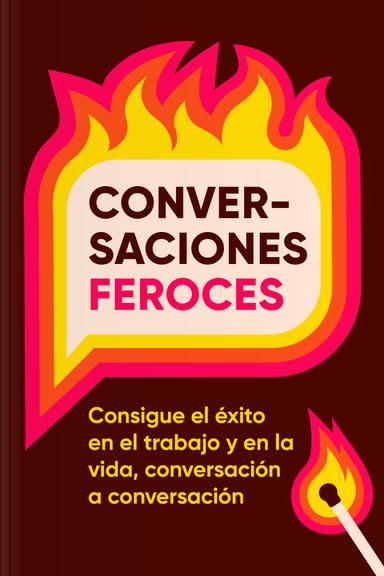 Conversaciones feroces - Consigue el éxito en el trabajo y en la vida, conversación a conversación