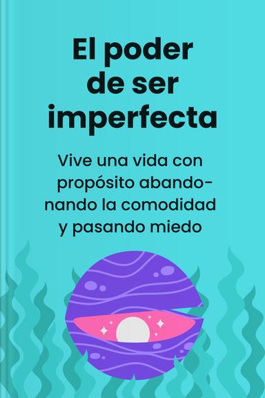 El poder de ser imperfecta - Vive una vida con propósito abandonando la comodidad y pasando miedo