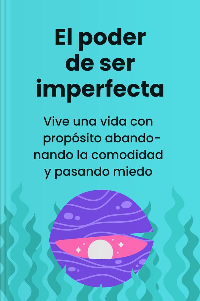 El poder de ser imperfecta - Vive una vida con propósito abandonando la comodidad y pasando miedo