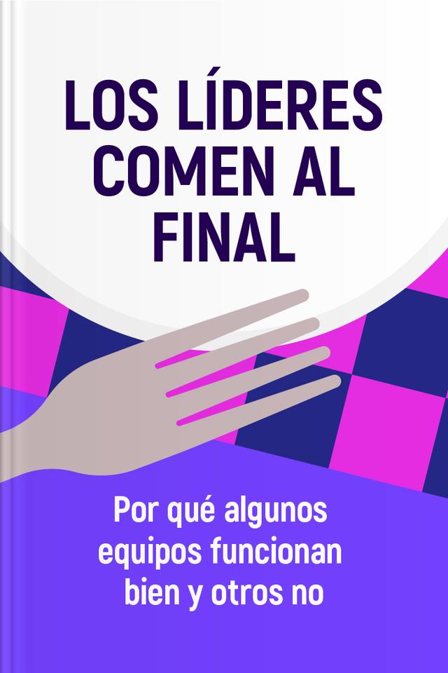 Los líderes comen al final - Por qué algunos equipos funcionan bien y otros no