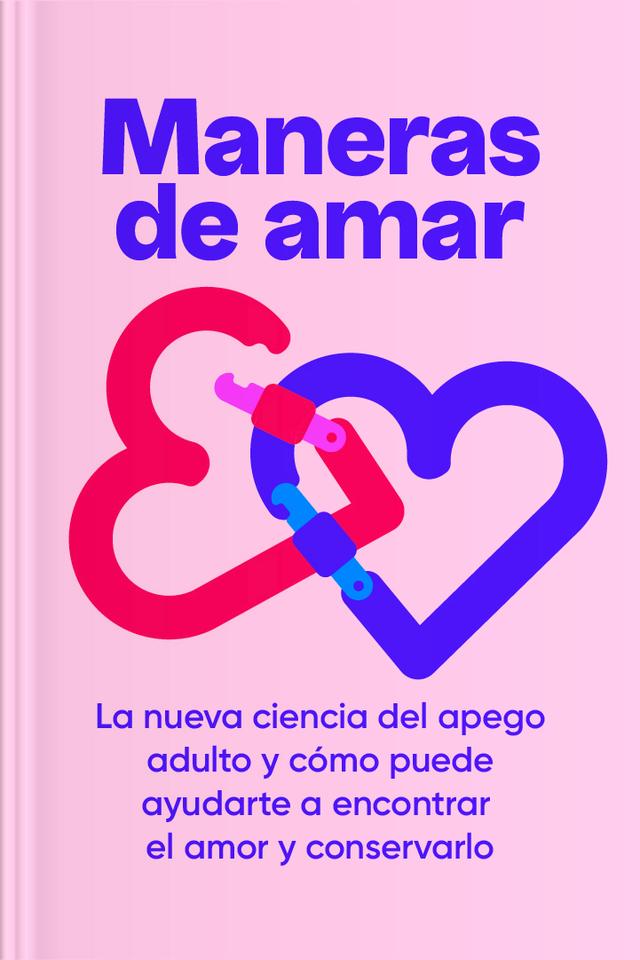 Maneras de amar - La nueva ciencia del apego adulto y cómo puede ayudarte a encontrar el amor y conservarlo